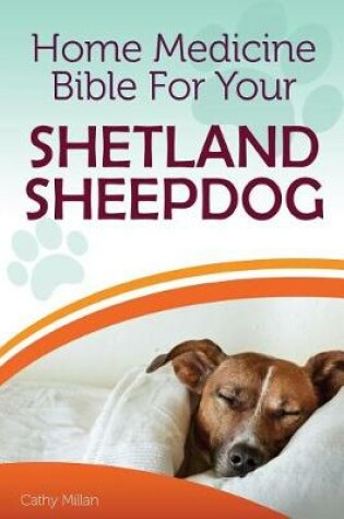 Cover of Home Medicine Bible for Your Shetland Sheepdog