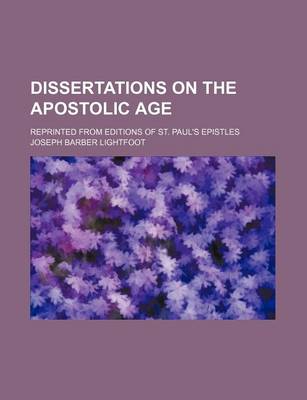 Book cover for Dissertations on the Apostolic Age; Reprinted from Editions of St. Paul's Epistles