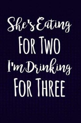 Cover of She's Eating For Two I'm Drinking For Three