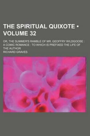 Cover of The Spiritual Quixote (Volume 32 ); Or, the Summer's Ramble of Mr. Geoffry Wildgoose a Comic Romance to Which Is Prefixed the Life of the Author