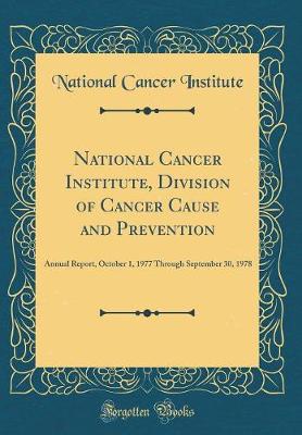 Book cover for National Cancer Institute, Division of Cancer Cause and Prevention: Annual Report, October 1, 1977 Through September 30, 1978 (Classic Reprint)