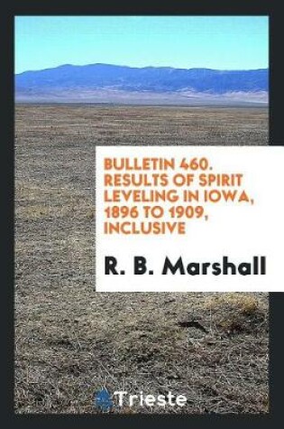 Cover of Bulletin 460. Results of Spirit Leveling in Iowa, 1896 to 1909, Inclusive