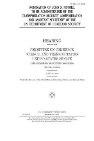 Cover of Nomination of John S. Pistole, to be administrator of the Transportation Security Administration and assistant secretary of the U.S. Department of Homeland Security