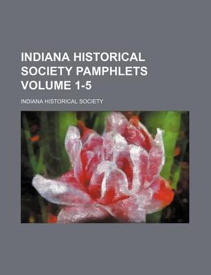 Book cover for Indiana Historical Society Pamphlets Volume 1-5