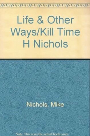 Cover of Life & Other Ways/Kill Time H Nichols