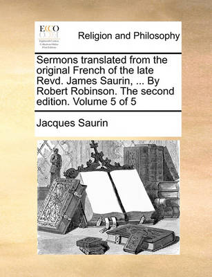 Book cover for Sermons Translated from the Original French of the Late Revd. James Saurin, ... by Robert Robinson. the Second Edition. Volume 5 of 5