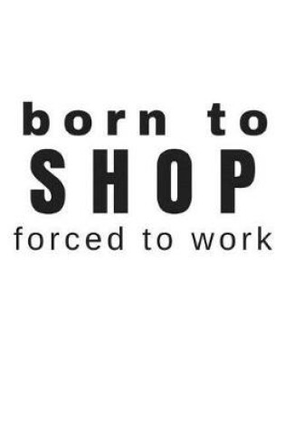 Cover of Born to Shop Forced to Work