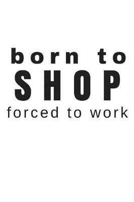 Book cover for Born to Shop Forced to Work