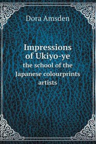 Cover of Impressions of Ukiyo-Ye the School of the Japanese Colourprints Artists