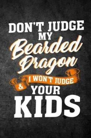 Cover of Don't Judge My Bearded Dragon & I Won't Judge Your Kids