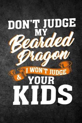 Book cover for Don't Judge My Bearded Dragon & I Won't Judge Your Kids