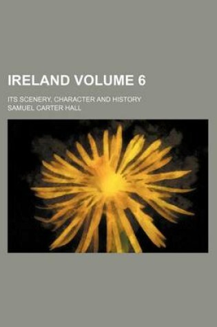 Cover of Ireland Volume 6; Its Scenery, Character and History