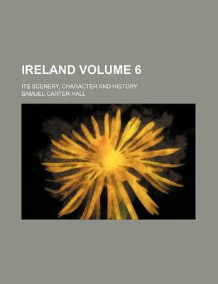 Book cover for Ireland Volume 6; Its Scenery, Character and History