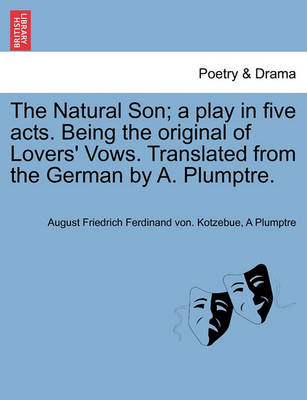 Book cover for The Natural Son; A Play in Five Acts. Being the Original of Lovers' Vows. Translated from the German by A. Plumptre.