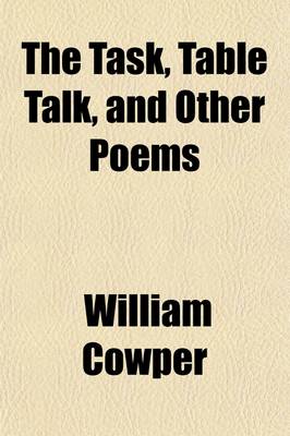 Book cover for The Task, Table Talk, and Other Poems; With Critical Observations of Various Authors on His Genius and Character, and Notes, Critical and Illustrative