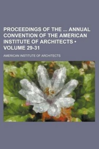 Cover of Proceedings of the Annual Convention of the American Institute of Architects (Volume 29-31)