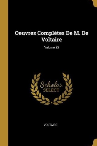 Cover of Oeuvres Complètes De M. De Voltaire; Volume 83