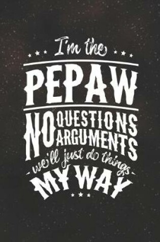 Cover of I'm The Pepaw No Question No Arguments We'll Just Do Things My Way