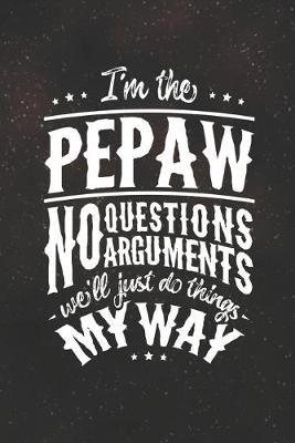 Book cover for I'm The Pepaw No Question No Arguments We'll Just Do Things My Way