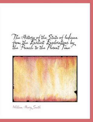 Book cover for The History of the State of Indiana from the Earliest Explorations by the French to the Present Time