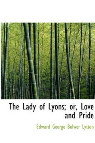 Cover of The Lady of Lyons; Or, Love and Pride