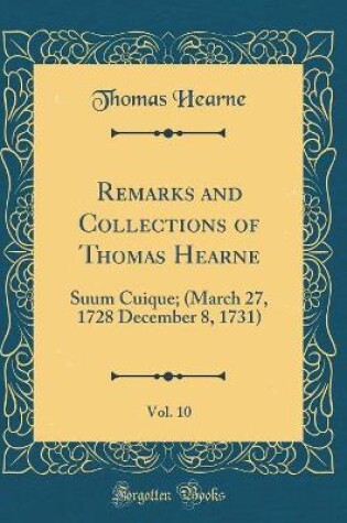 Cover of Remarks and Collections of Thomas Hearne, Vol. 10: Suum Cuique; (March 27, 1728 December 8, 1731) (Classic Reprint)