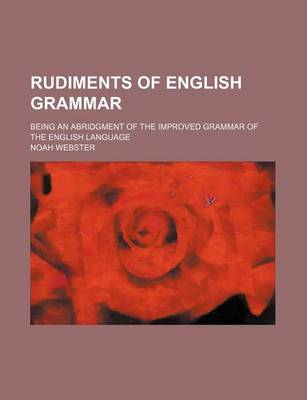 Book cover for Rudiments of English Grammar; Being an Abridgment of the Improved Grammar of the English Language