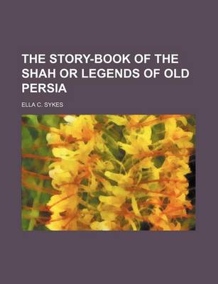 Book cover for The Story-Book of the Shah or Legends of Old Persia