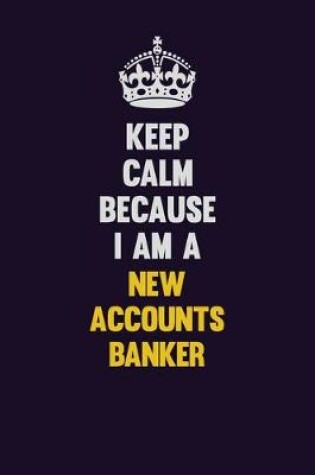 Cover of Keep Calm Because I Am A New Accounts Banker