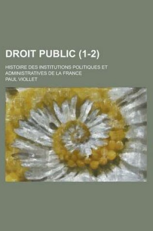 Cover of Droit Public; Histoire Des Institutions Politiques Et Administratives de la France (1-2)