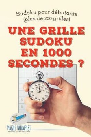 Cover of Une grille Sudoku en 1000 secondes ? Sudoku pour debutants (plus de 200 grilles)