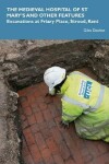 Book cover for The Medieval Hospital of St Mary's and other features: Excavations at Friary Place, Strood, Kent