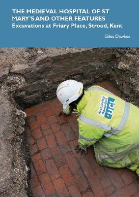 Book cover for The Medieval Hospital of St Mary's and other features: Excavations at Friary Place, Strood, Kent