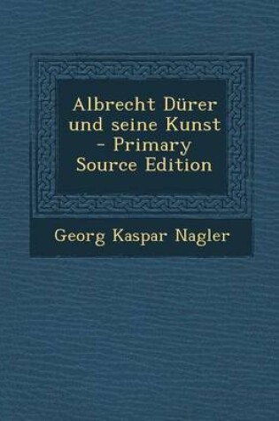 Cover of Albrecht Durer Und Seine Kunst - Primary Source Edition