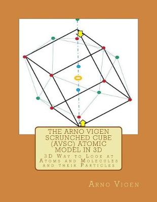 Cover of The Arno Vigen Scrunched Cube (AVSC) Atomic Model in 3D