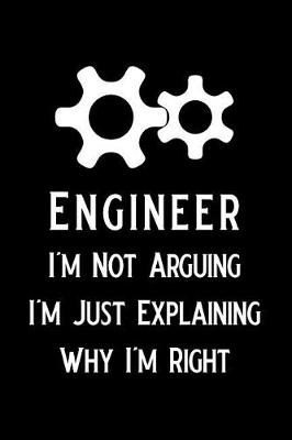 Book cover for Engineer I'm Not Arguing I'm Just Explaining Why I'm Right