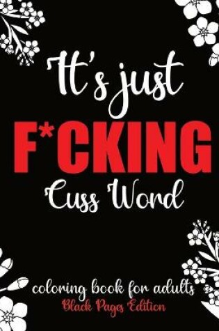 Cover of It's Just F*cking Cuss Word Coloring Book For Adults