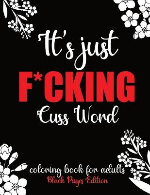 Cover of It's Just F*cking Cuss Word Coloring Book For Adults