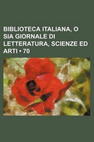 Cover of Biblioteca Italiana, O Sia Giornale Di Letteratura, Scienze Ed Arti (70)