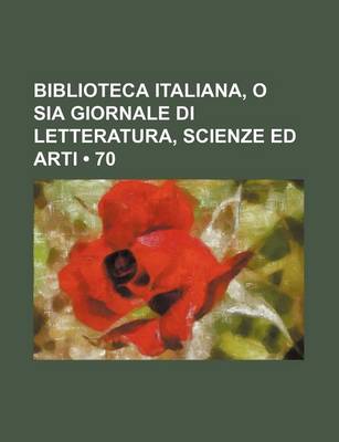 Book cover for Biblioteca Italiana, O Sia Giornale Di Letteratura, Scienze Ed Arti (70)