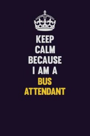 Cover of Keep Calm Because I Am A Bus Attendant