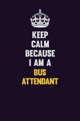 Book cover for Keep Calm Because I Am A Bus Attendant