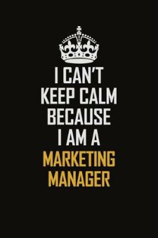 Cover of I Can't Keep Calm Because I Am A Marketing Manager