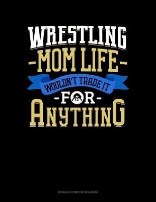 Cover of Wrestling Mom Life Wouldn't Trade It For Anything