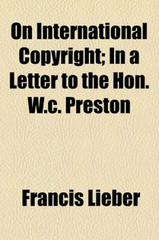 Cover of On International Copyright; In a Letter to the Hon. W.C. Preston