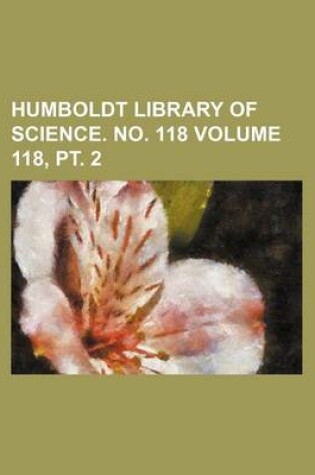 Cover of Humboldt Library of Science. No. 118 Volume 118, PT. 2