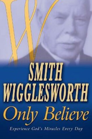 Cover of Smith Wigglesworth Only Believe