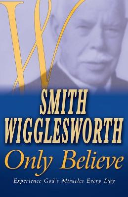 Book cover for Smith Wigglesworth Only Believe