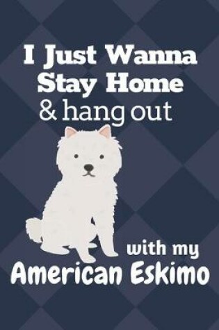 Cover of I just wanna stay home & hang out with my American Eskimo