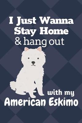Book cover for I just wanna stay home & hang out with my American Eskimo